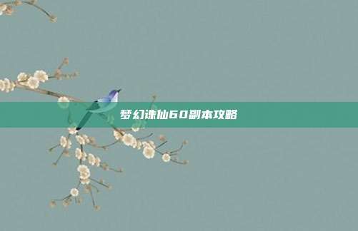 梦幻诛仙60副本攻略