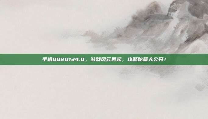 手机QQ20134.0，游戏风云再起，攻略秘籍大公开！