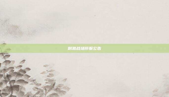 刺激战场停服公告