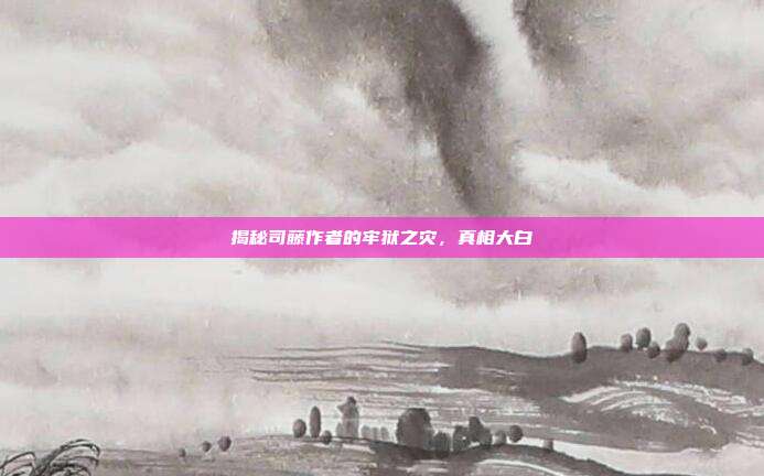 揭秘司藤作者的牢狱之灾，真相大白