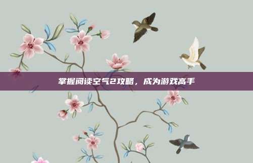 掌握阅读空气2攻略，成为游戏高手