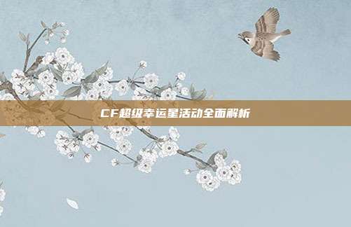 CF超级幸运星活动全面解析