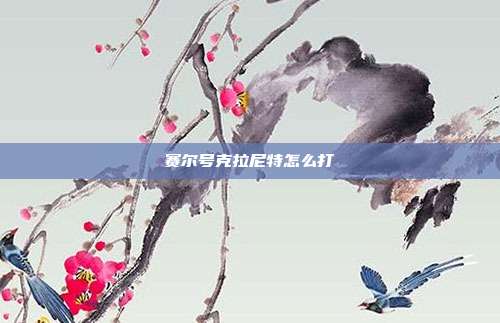 赛尔号克拉尼特怎么打