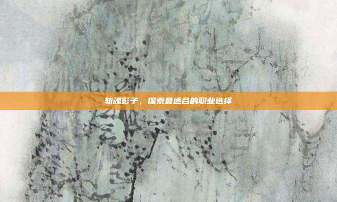 斩魂影子，探索最适合的职业选择