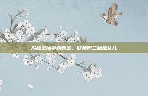 揭秘星际争霸新星，欧弟曝二胎是女儿