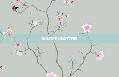 保卫萝卜沙漠7攻略