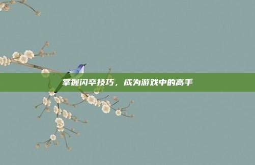 掌握闪卒技巧，成为游戏中的高手
