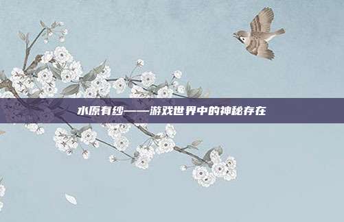 水原有纱——游戏世界中的神秘存在