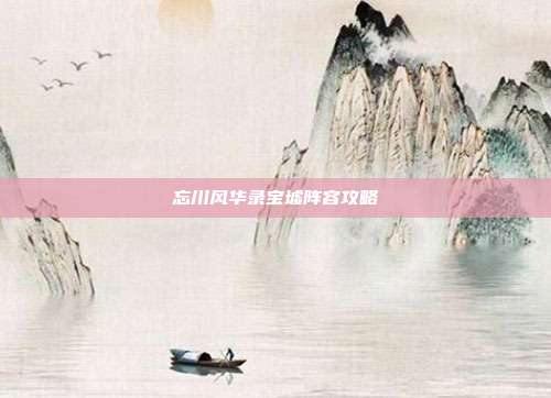 忘川风华录宝墟阵容攻略