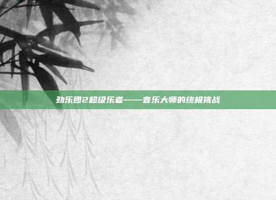 劲乐团2超级乐者——音乐大师的终极挑战