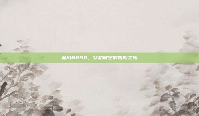 追风8090，穿越时空的冒险之旅