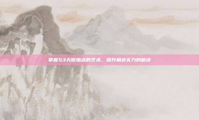 掌握S3天赋加点的艺术,提升角色实力的秘诀