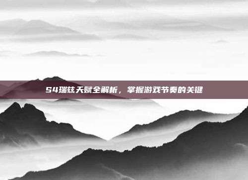 S4瑞兹天赋全解析，掌握游戏节奏的关键