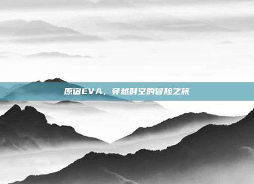 原宿EVA,穿越时空的冒险之旅