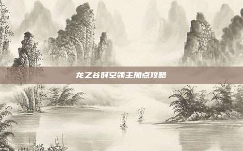 龙之谷时空领主加点攻略