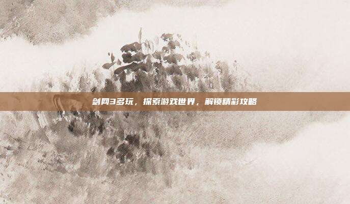 剑网3多玩,探索游戏世界,解锁精彩攻略