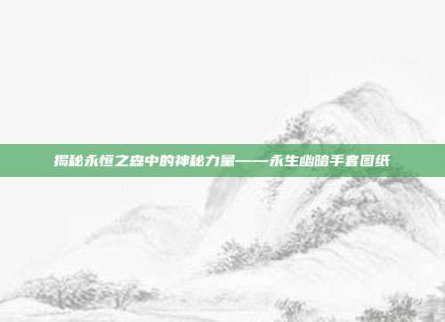 揭秘永恒之森中的神秘力量——永生幽暗手套图纸
