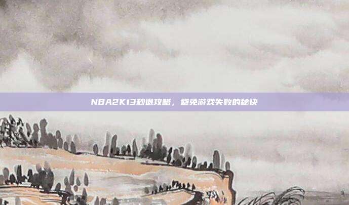 NBA2K13秒退攻略,避免游戏失败的秘诀