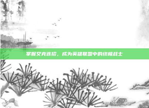 掌握艾克连招,成为英雄联盟中的终极战士