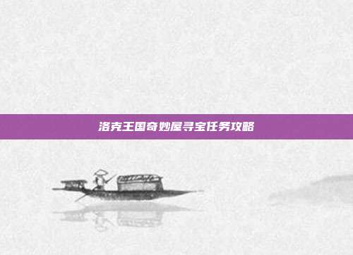 洛克王国奇妙屋寻宝任务攻略